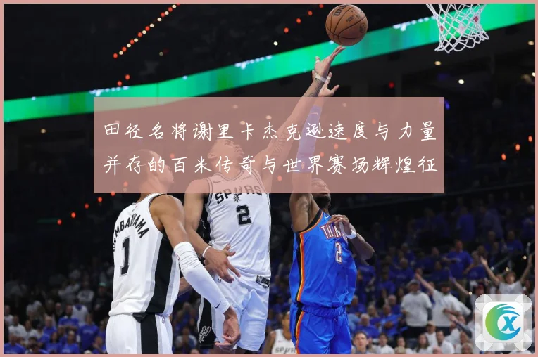 田径名将谢里卡杰克逊速度与力量并存的百米传奇与世界赛场辉煌征程解析