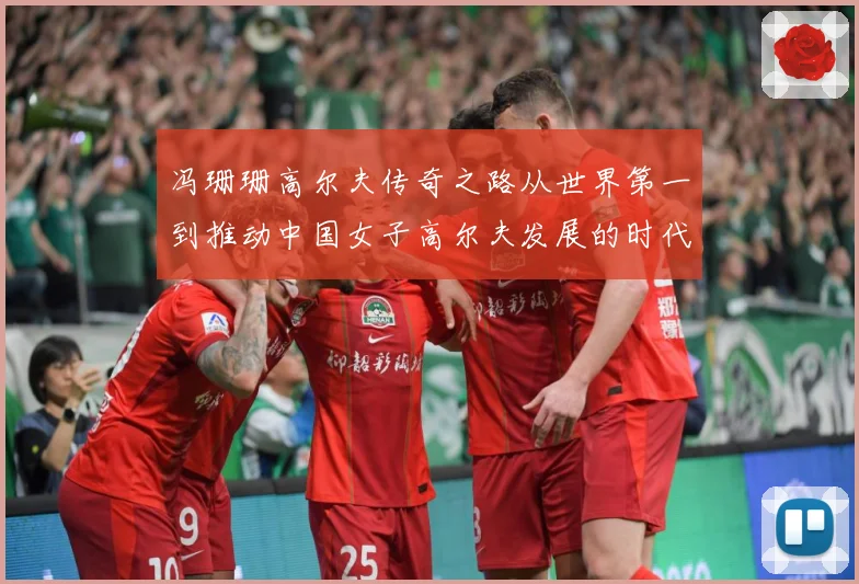 冯珊珊高尔夫传奇之路从世界第一到推动中国女子高尔夫发展的时代榜样