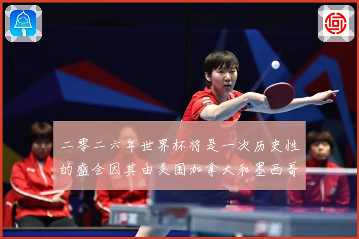 二零二六年世界杯将是一次历史性的盛会因其由美国加拿大和墨西哥数据研判